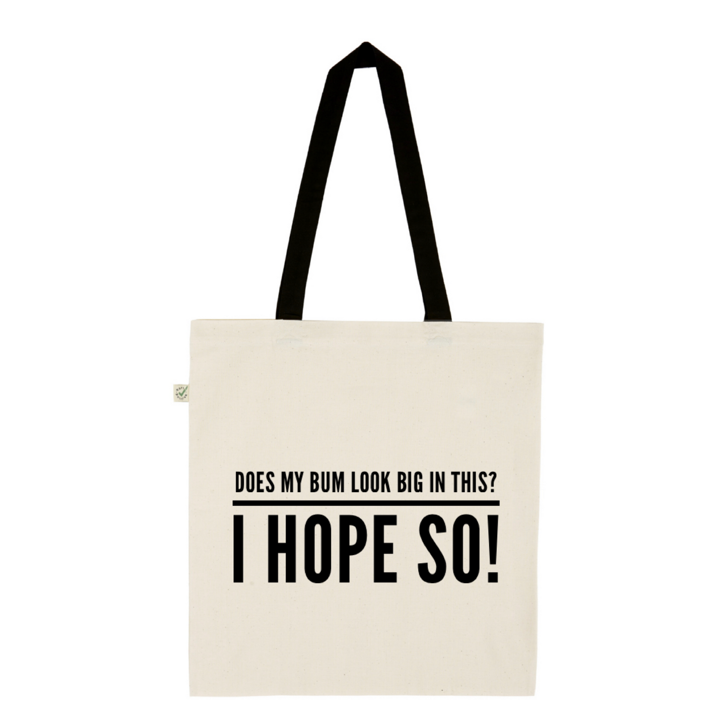 Does my bum look big in this? I hope so! - 100% organic cotton tote